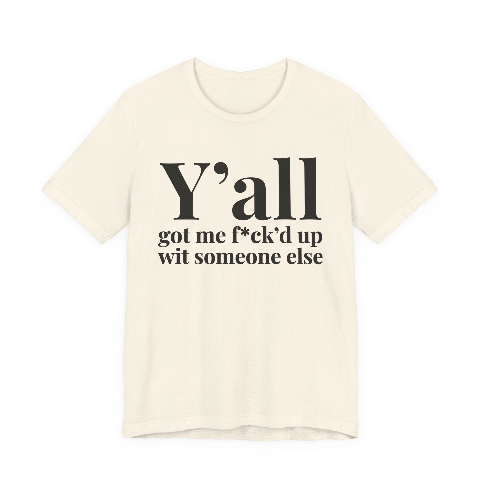 Y'all Got Me Fuck'd Up Wit Someone Else T-Shirt
