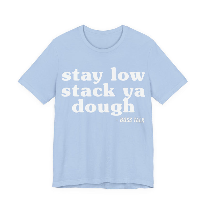 Stay Low Stack Ya Dough - Funny Scary Quote Tee