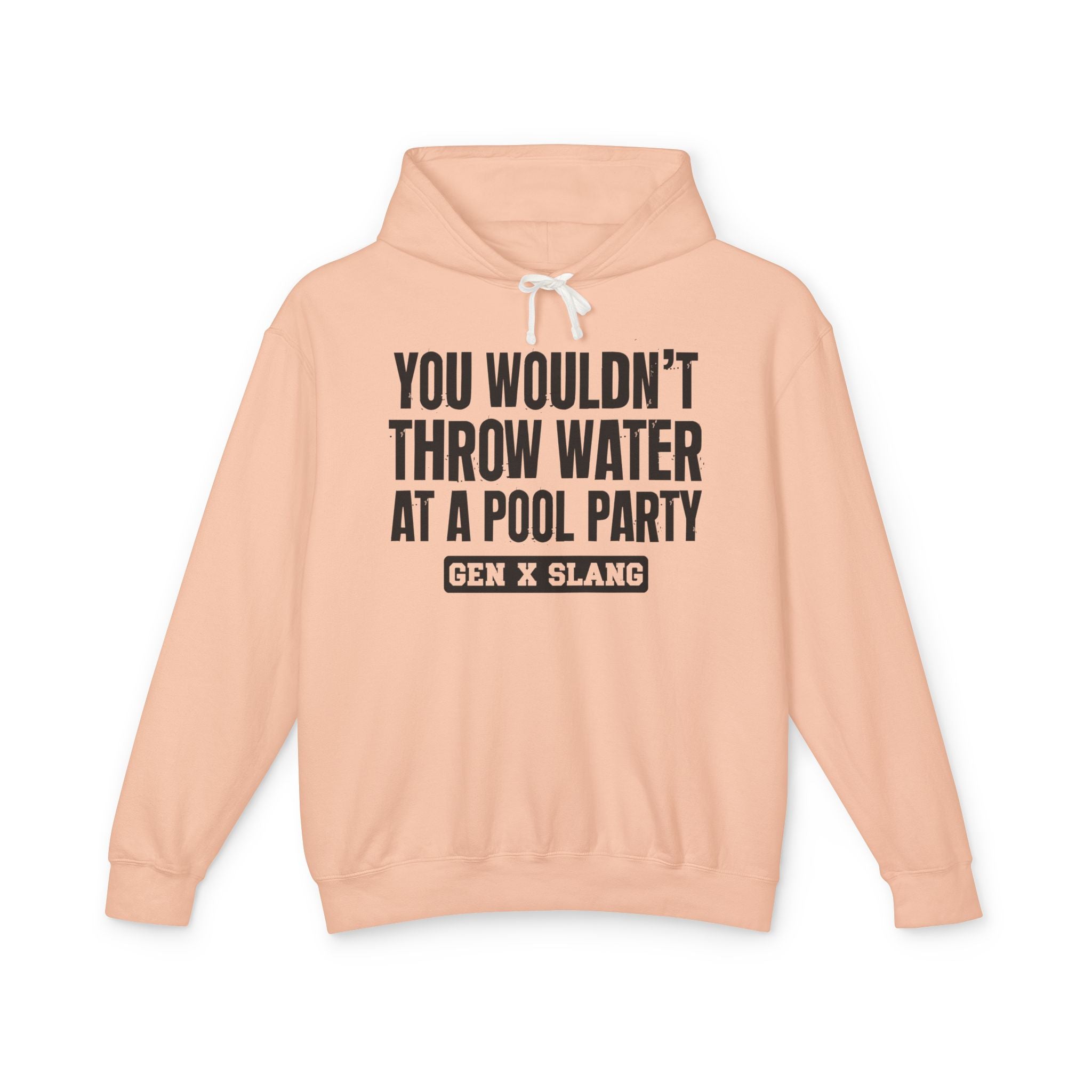 Gen  X Slang Hoodie - You Wouldn't Throw Water at a Pool Party
