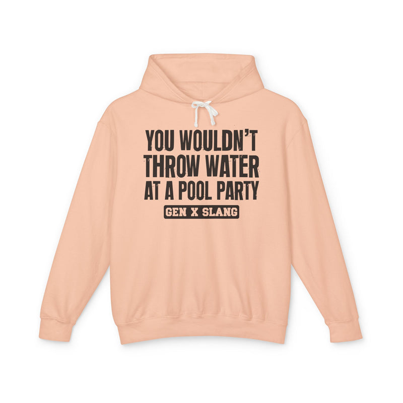 Gen  X Slang Hoodie — You Wouldn't Throw Water at a Pool Party