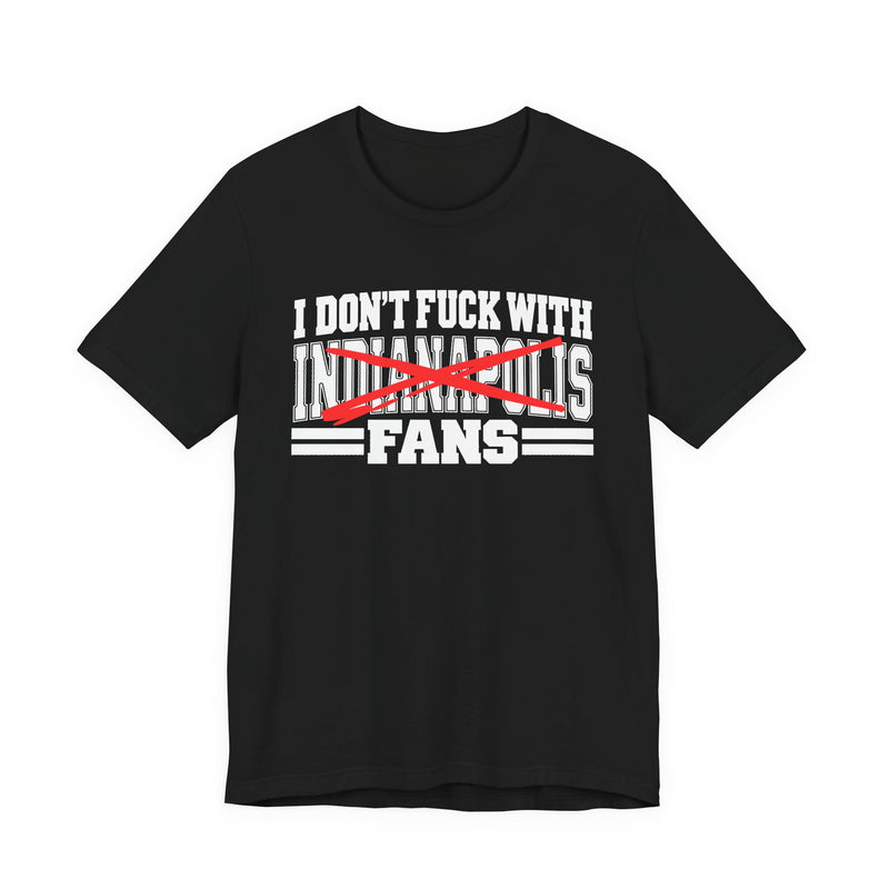 I Don't Fuck With Indianapolis Fans — Bold Anti-Sports Fans T-Shirt