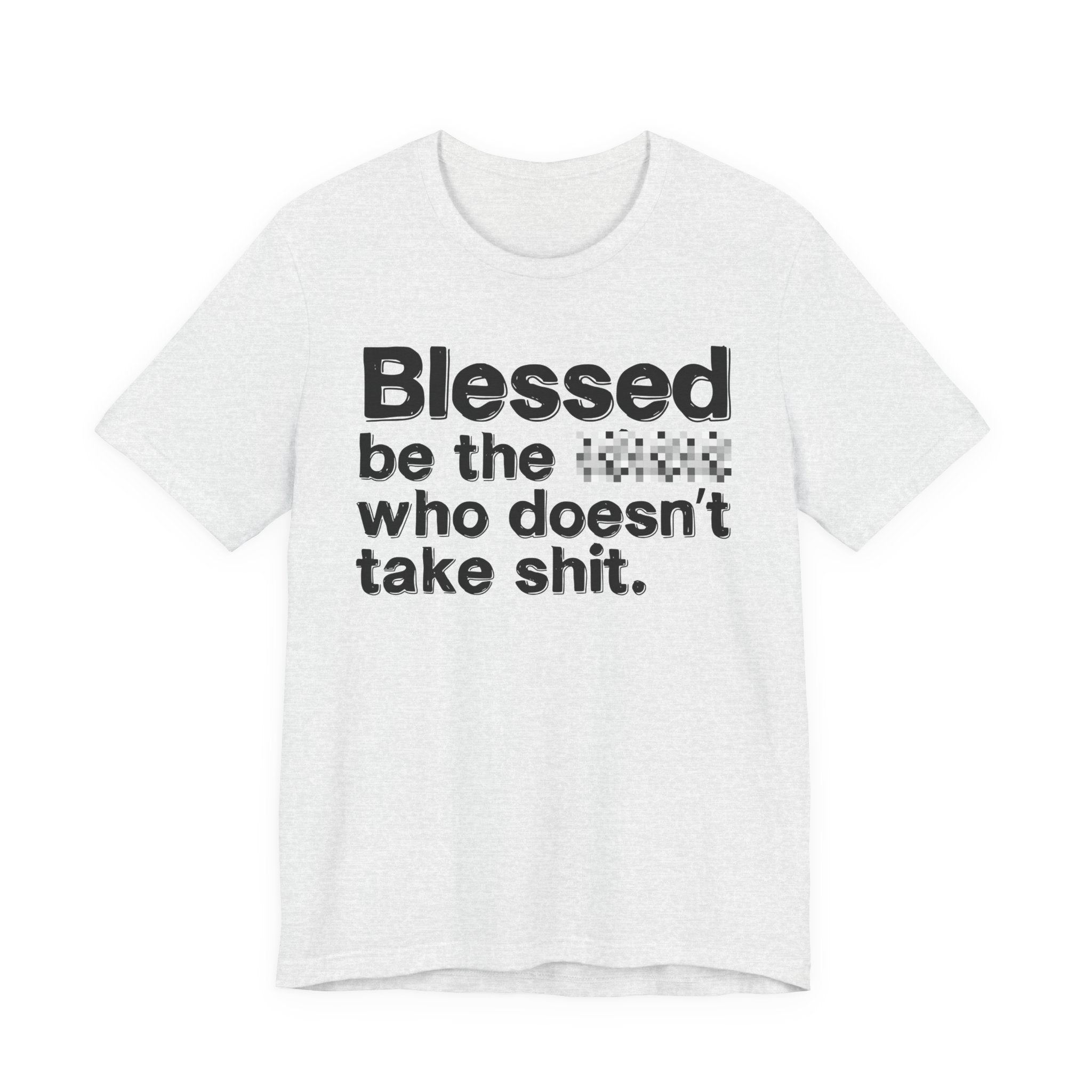 Blessed Be The Bitch Who Doesn't Take Shit — Funny Inspirational T-Shirt
