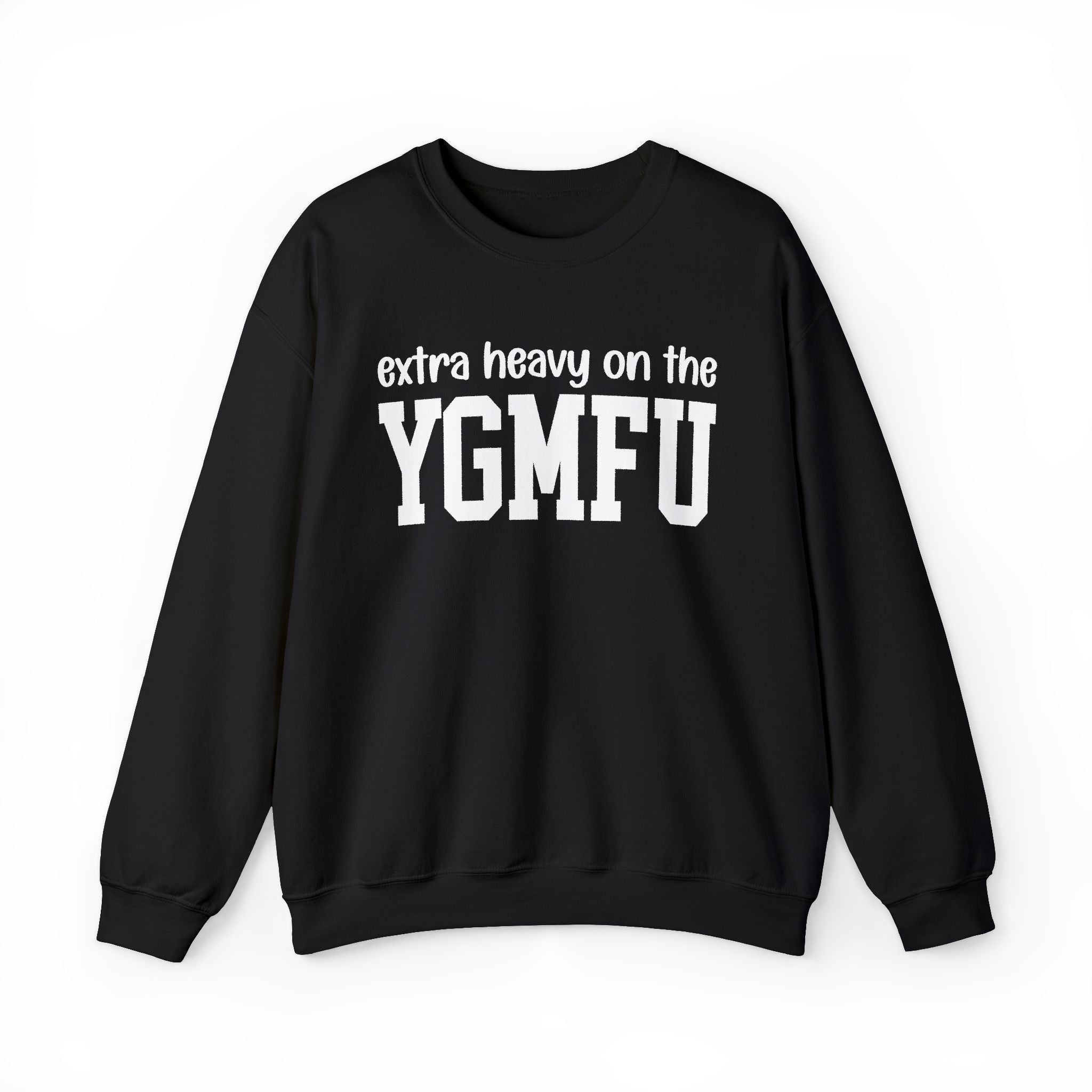Extra Heavy On The YGMFU — Sweatshirt