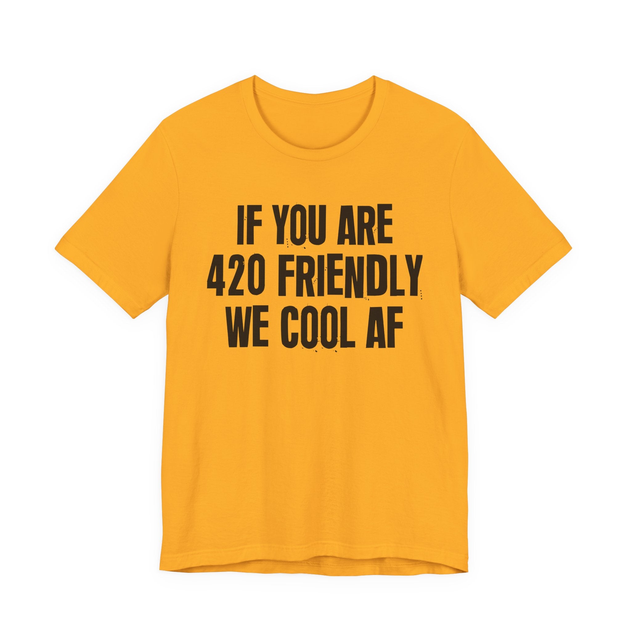 If You Are 420 Friendly We Cool AF — Funny Cannabis Lovers Tee Shirt