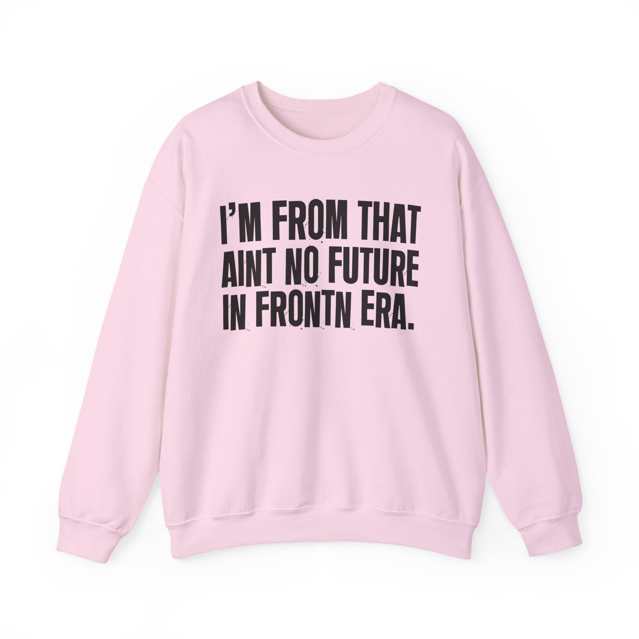 I'm From That Ain't No Future In Frontn Era - Funny Growing Up Sweatshirt