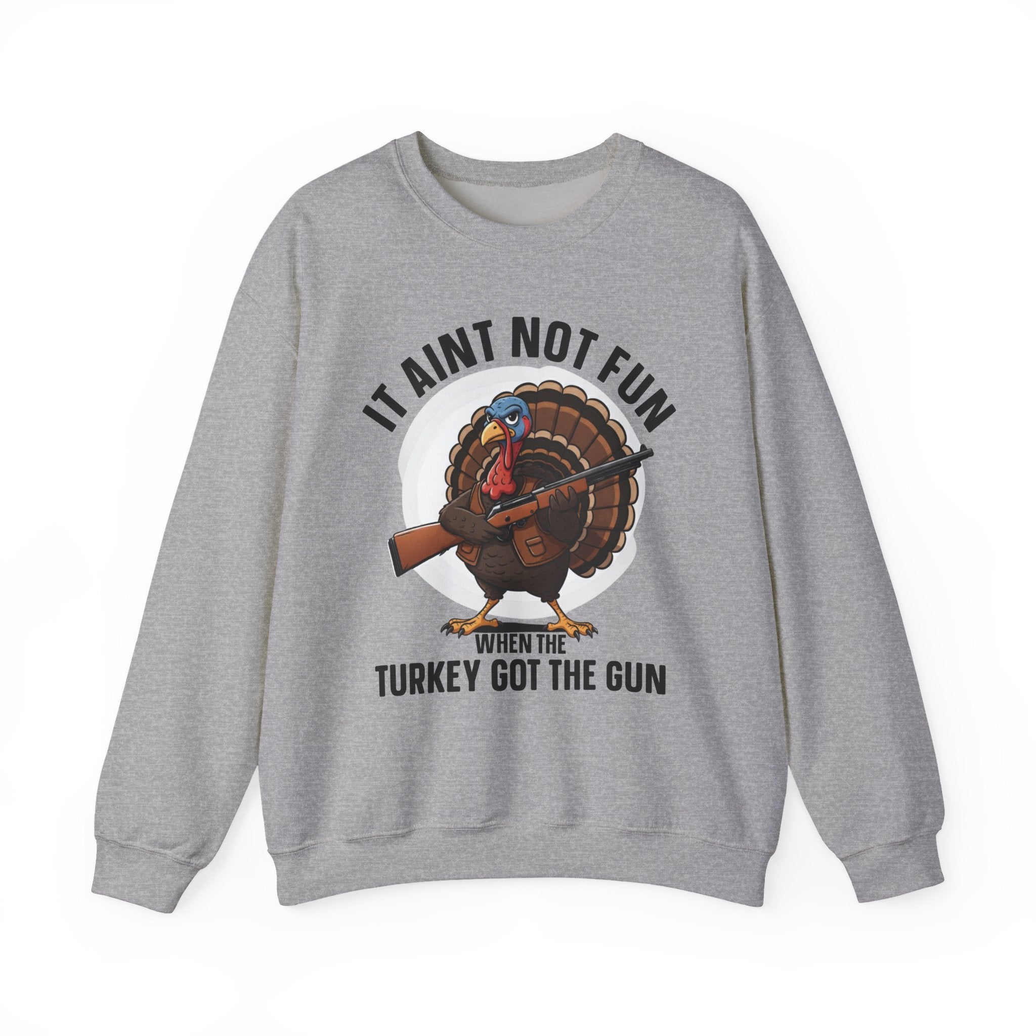 It Aint Not Fun When The Turkey Got The Gun (Fun) — Sweatshirt