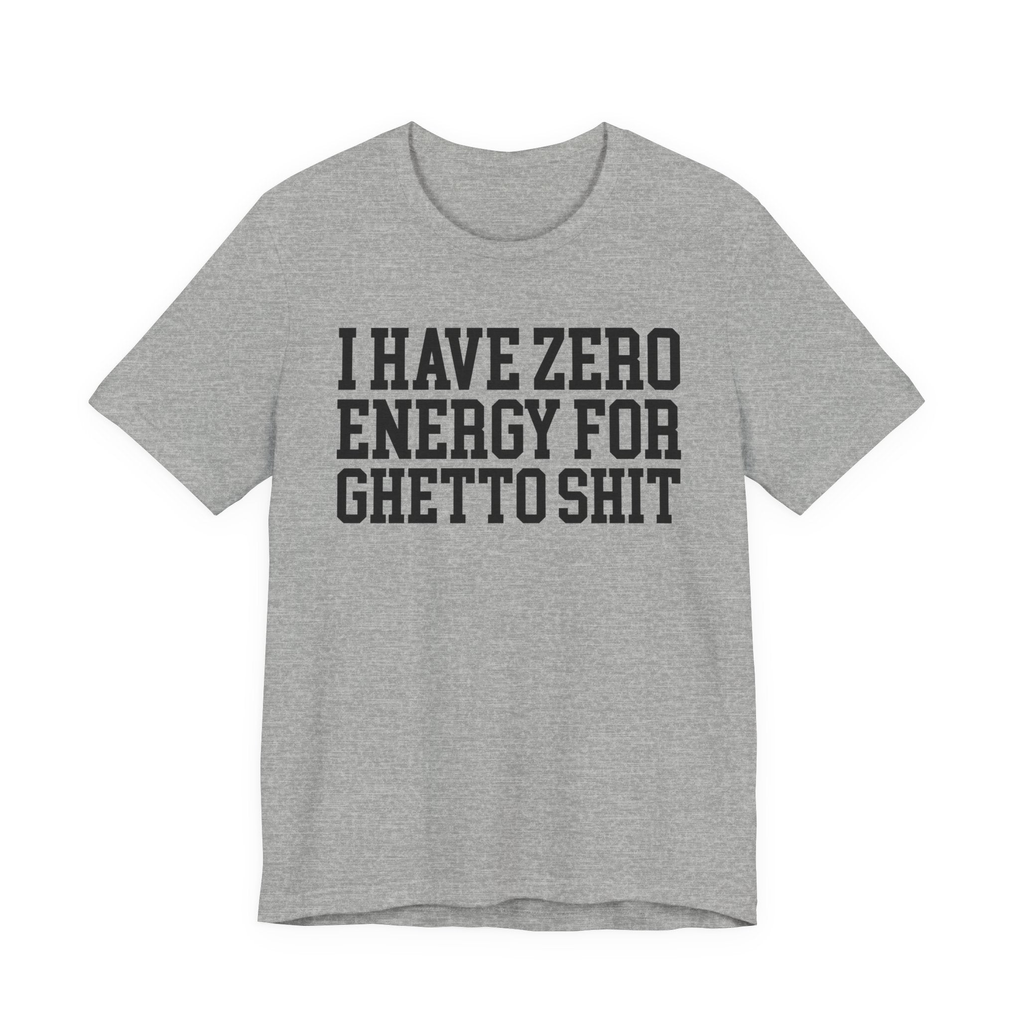I Have Zero Energy For Ghetto Shit - Tshirt