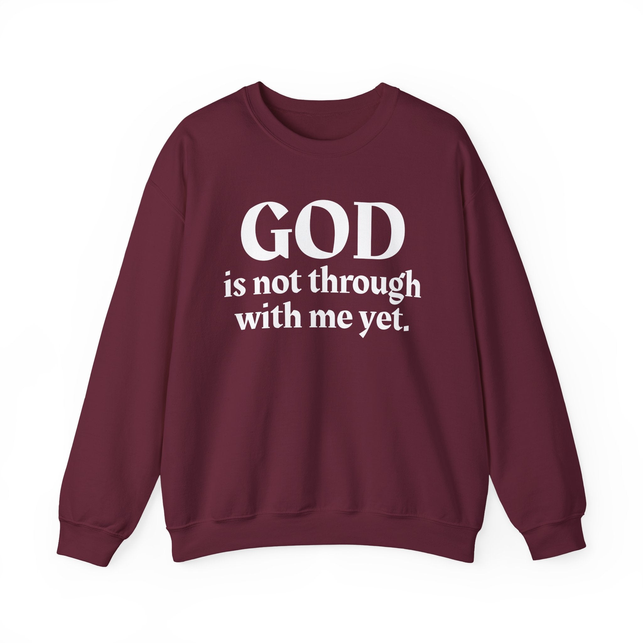 God Is Not Through With Me Yet -  Inspirational Christian Quote Sweatshirt