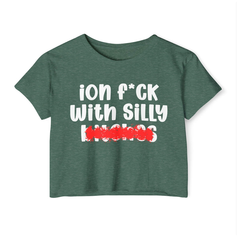 ION (I Don't) FUCK WIT SILLY BITCHES - Bold Sarcastic Crop Top