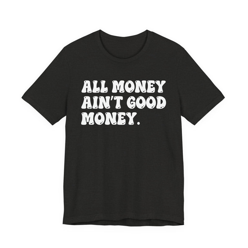 All Money Ain't Good Money - Bold Statement T‑Shirt