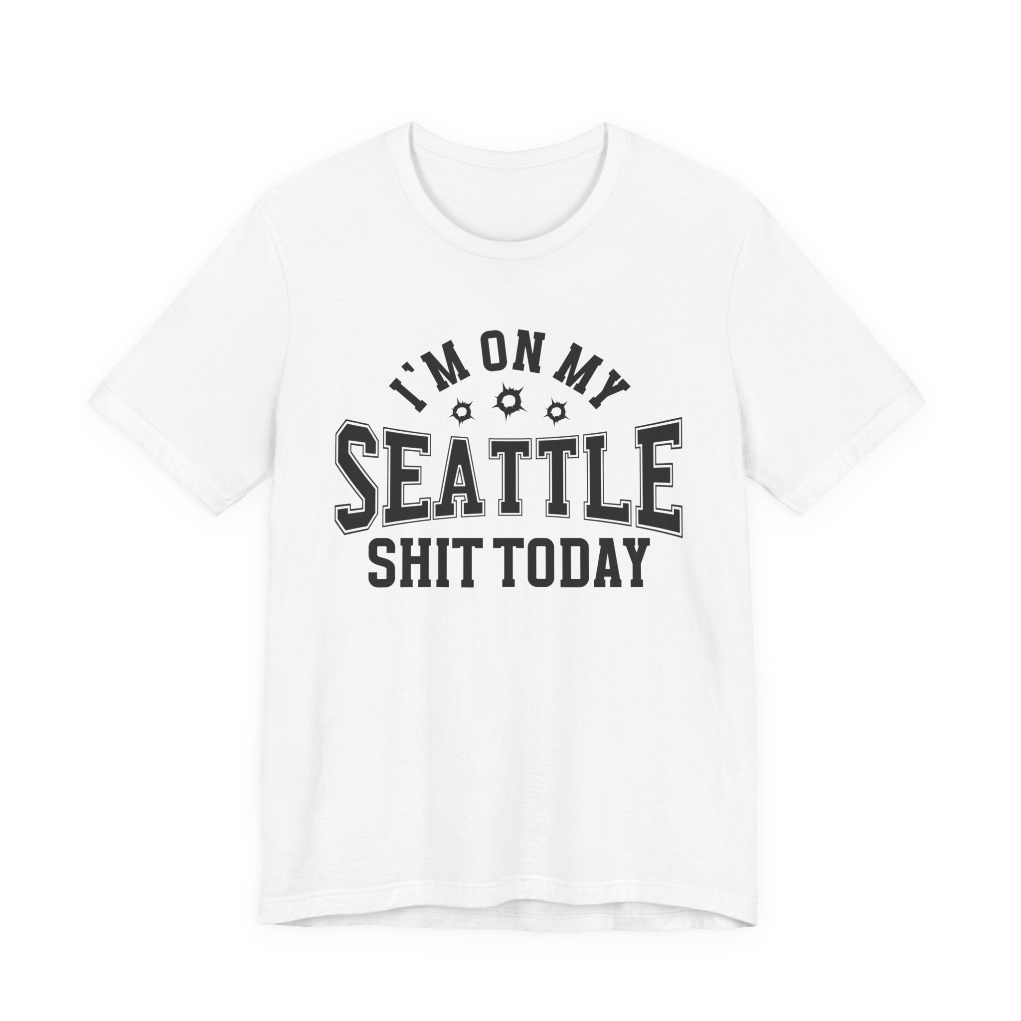 I'm On My Seattle Shit Today (Bullet Holes) T-shirt