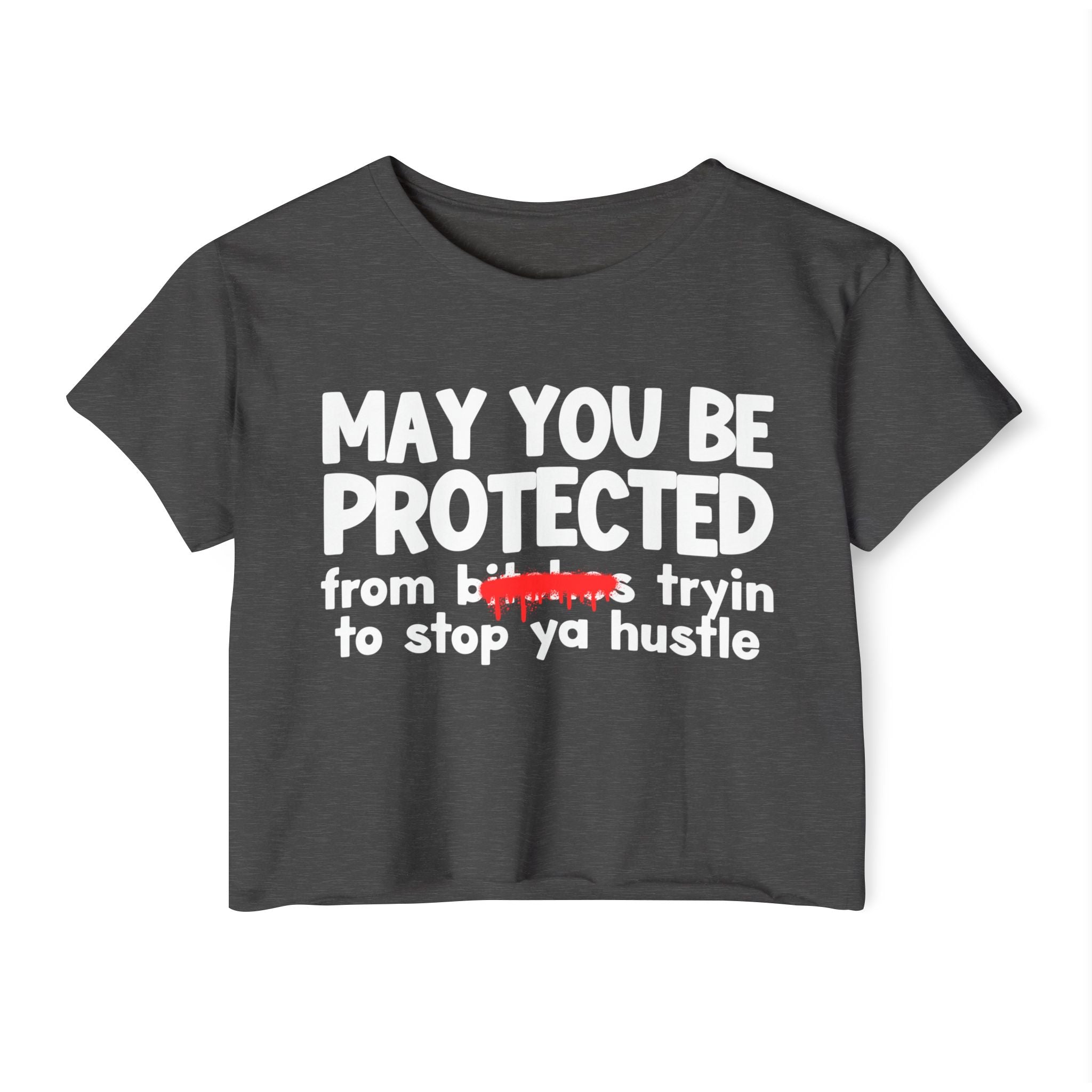 May You Be Protected From Bitches Tryin To Stop Ya Hustle — Funny Protection Statement Crop Top