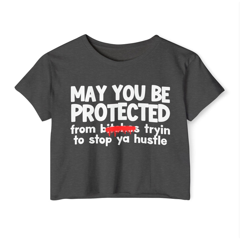 May You Be Protected From Bitches Tryin To Stop Ya Hustle — Funny Protection Statement Crop Top