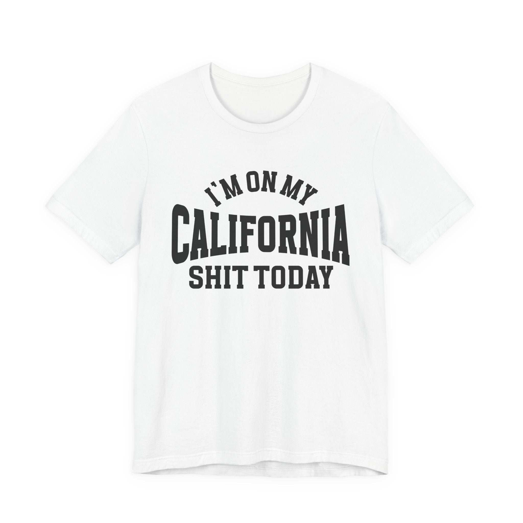 I'm On My California Shit Today T-shirt