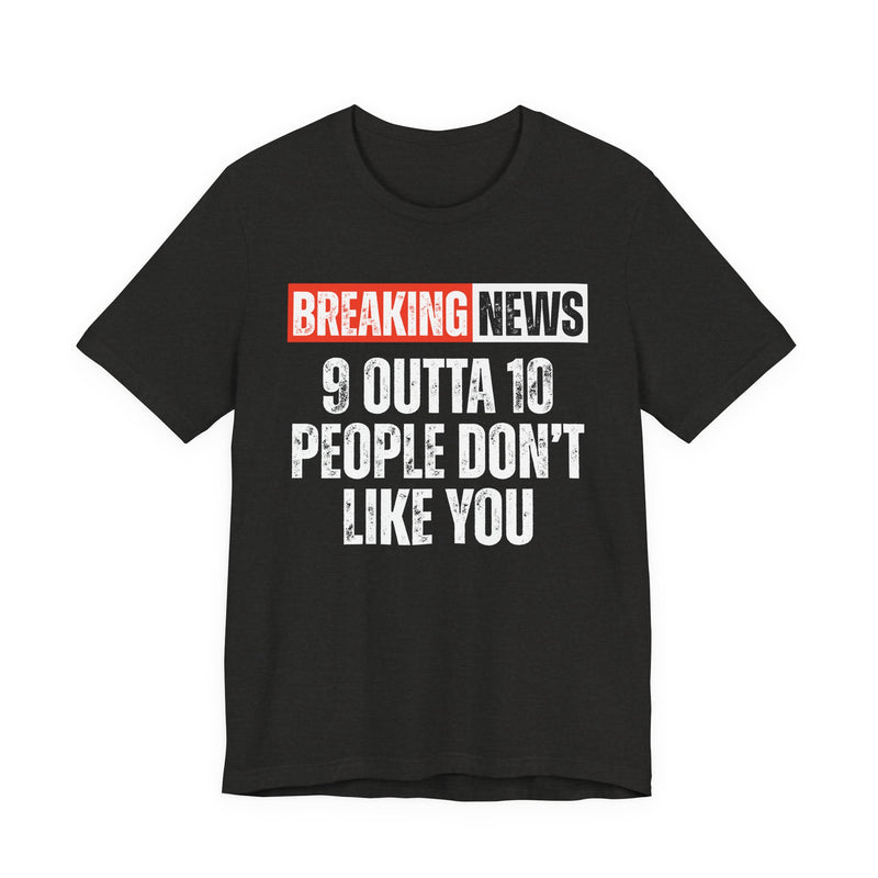 Breaking News: 9 Outta 10 People Don't Really Like You－Funny News Alert T-Shirt