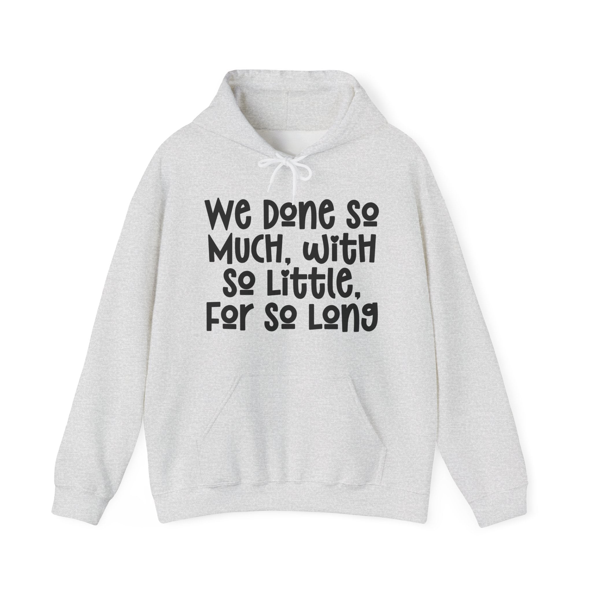 We Done So Much With So Little For So Long Hoodie