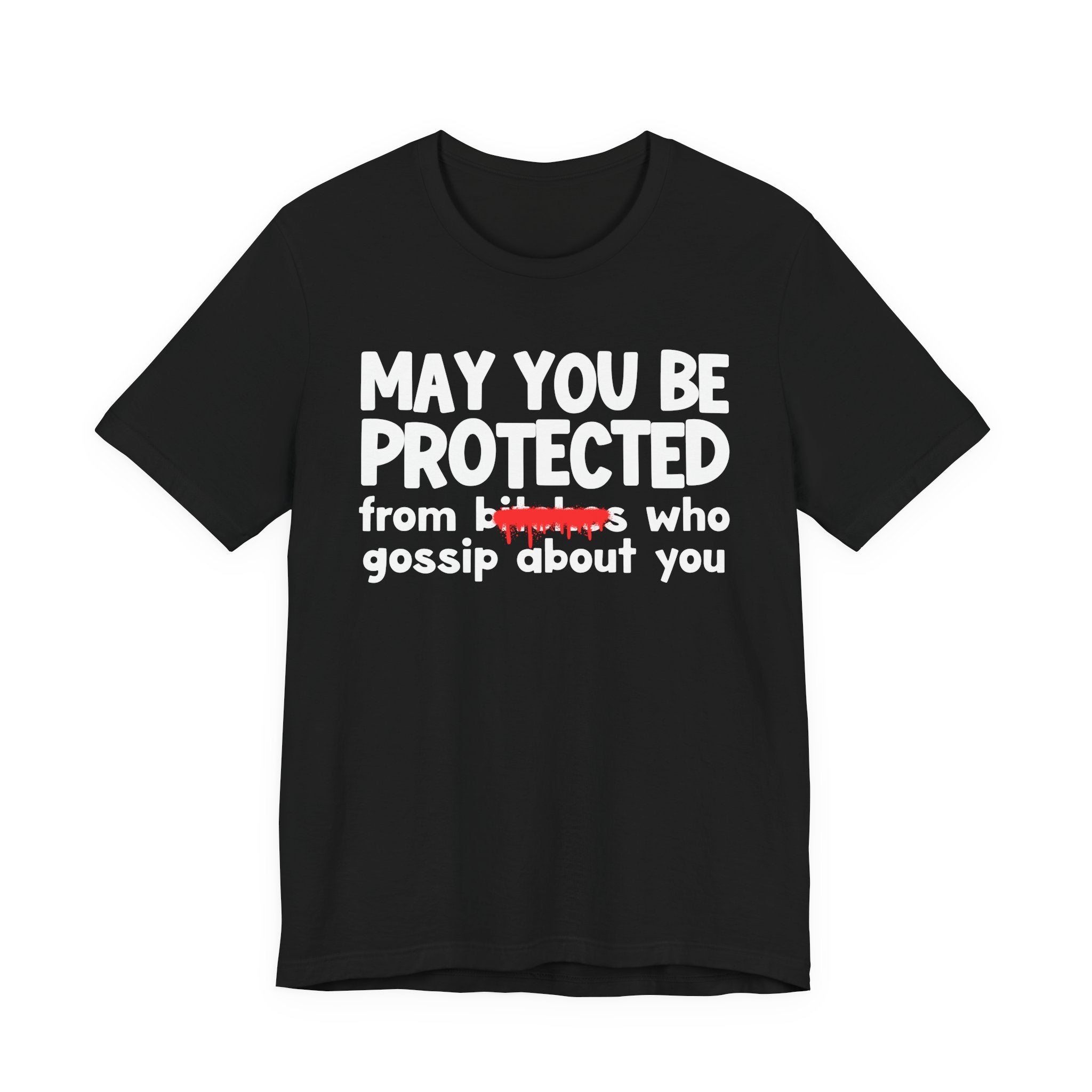 May You Be Protected From Bitches Who Gossip About You — Funny Protection Statement T-Shirt