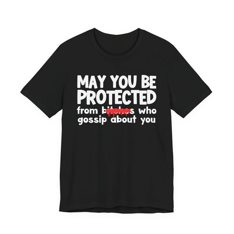 May You Be Protected From Bitches Who Gossip About You — Funny Protection Statement T-Shirt