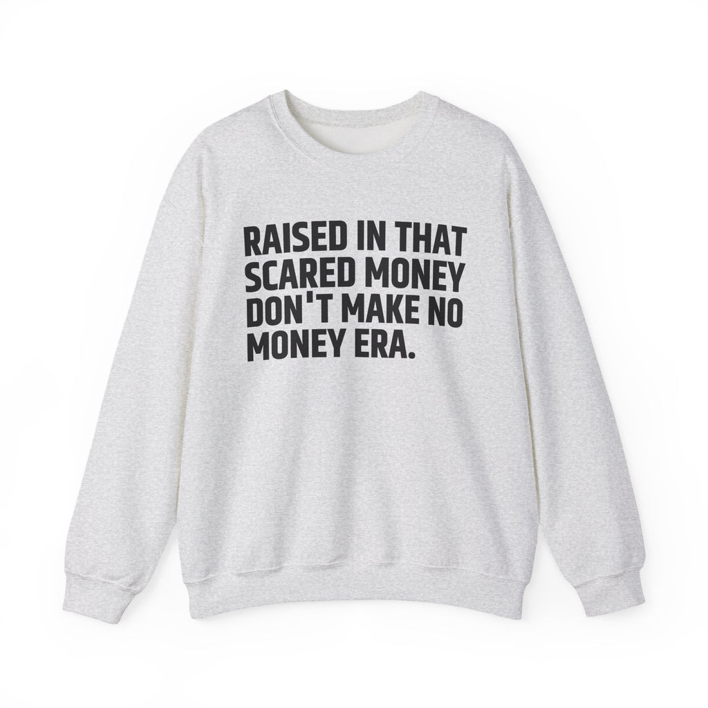 Raised In That Scared Money Don't Make No Money Era- Funny Back In The Days Sweatshirt