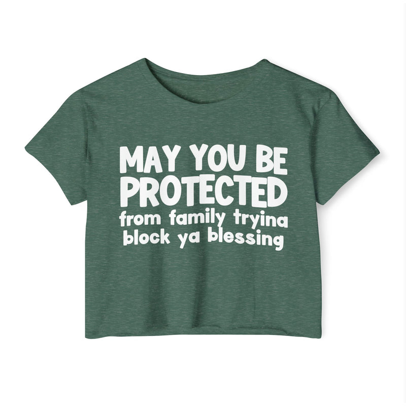 May You Be Protected From Family Tryina Block Ya Blessing - Inspirational Quote Crop Top