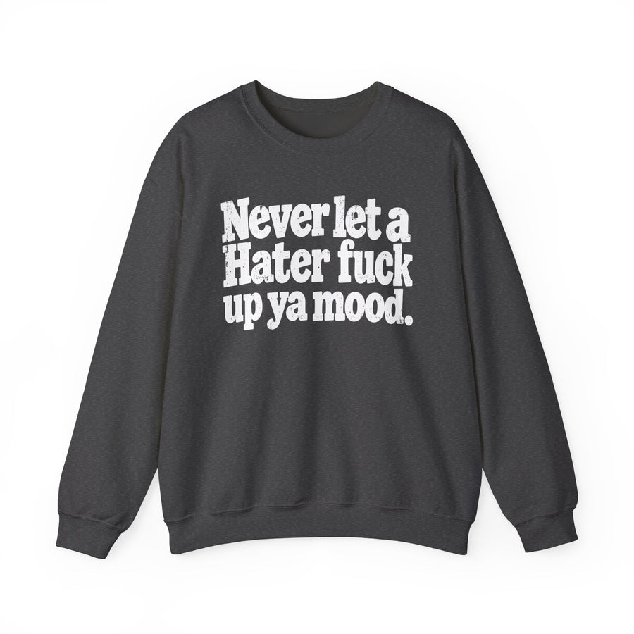 Heather navy sweatshirt with white lettering reading "never let a hater fuck up ya mood", front flat-lay view.