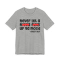 Never Let A Nigga fuck Up Ya Mood - Funny Mood Tee Shirt