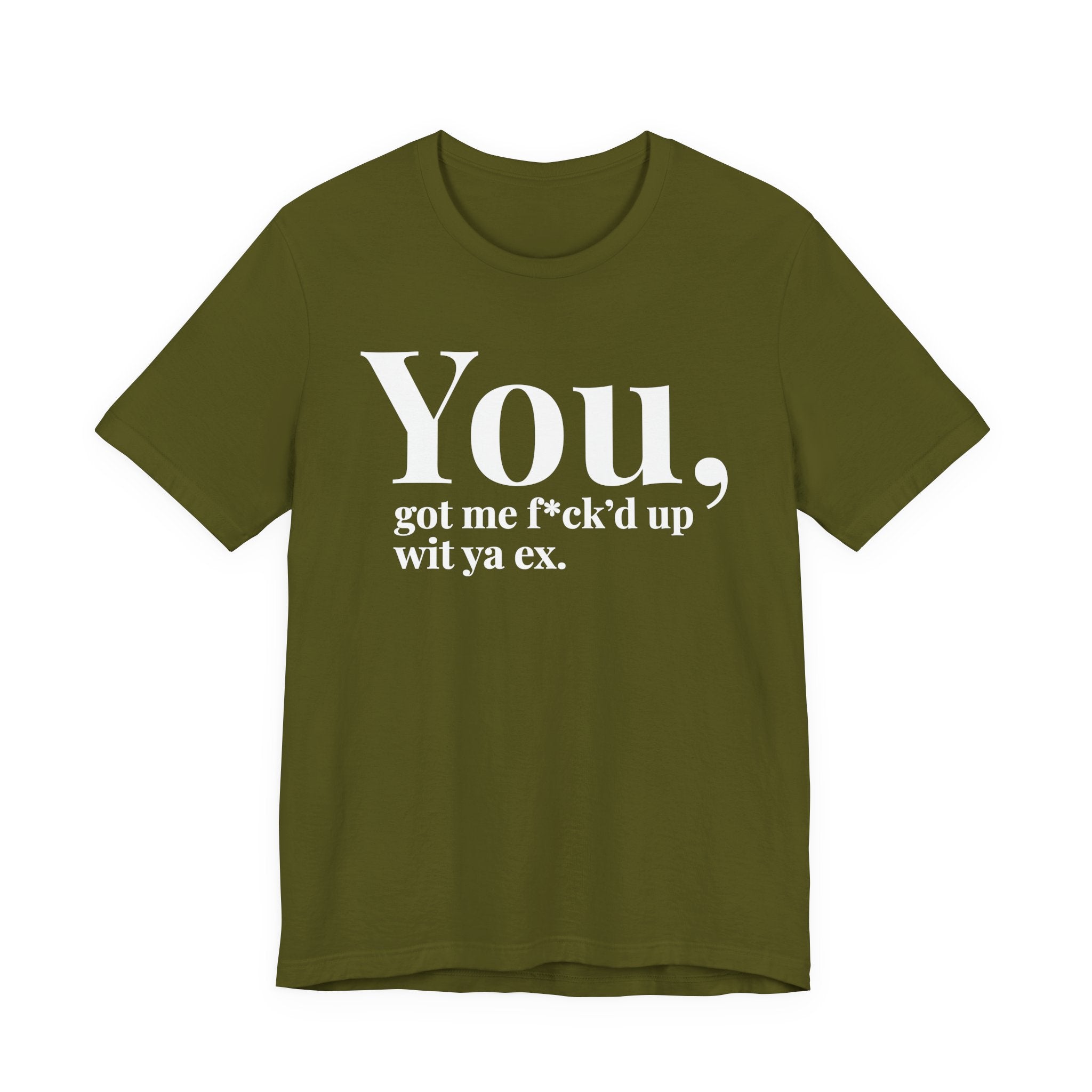 You Got Me Fuck'd Up Wit Ya Ex T-shirt