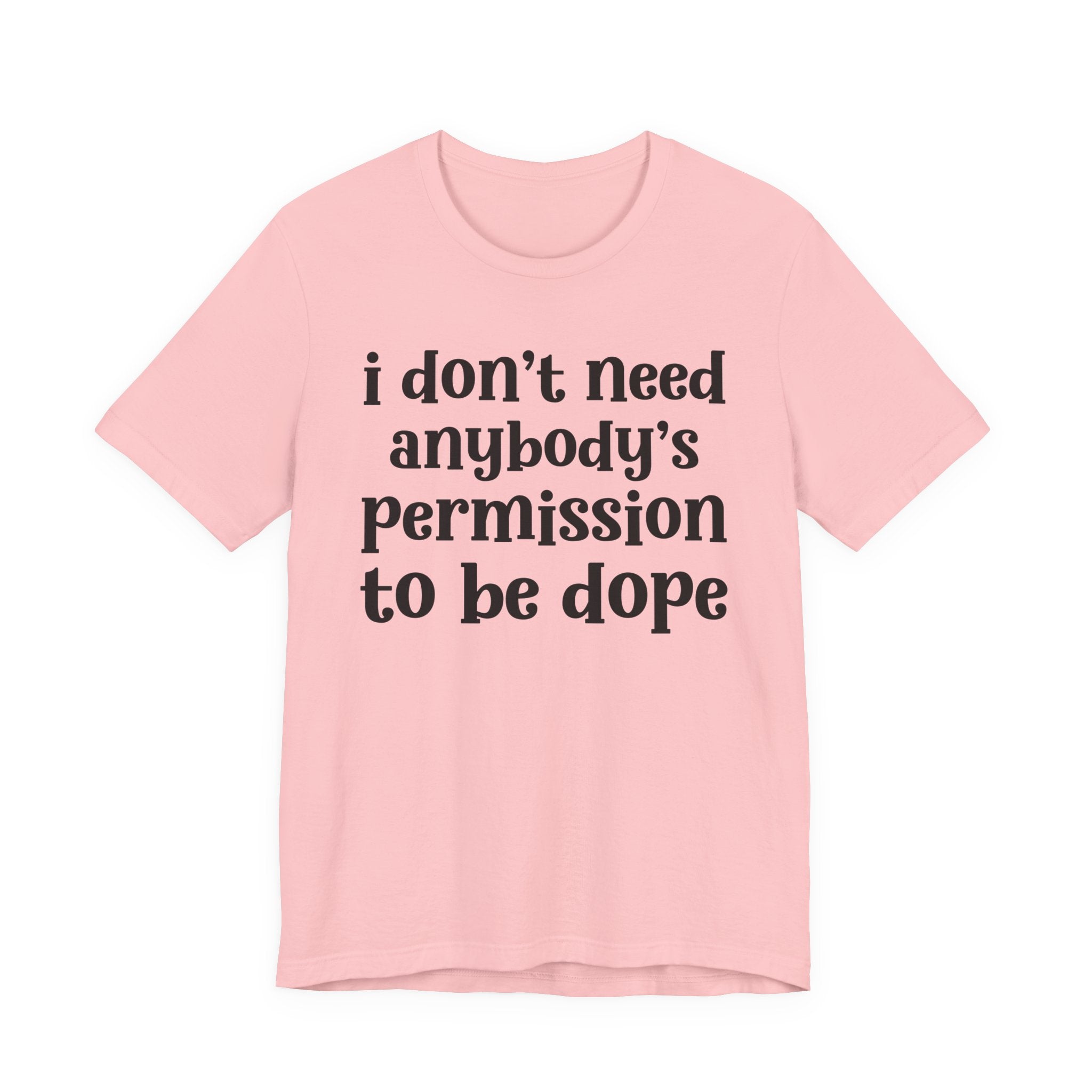 I Don't Need Anybody's Permission To Be Dope T-Shirt.