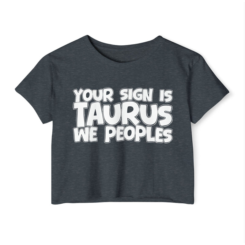 Your Sign Is Taurus We Peoples - Fun Zodiac Sign Crop Top
