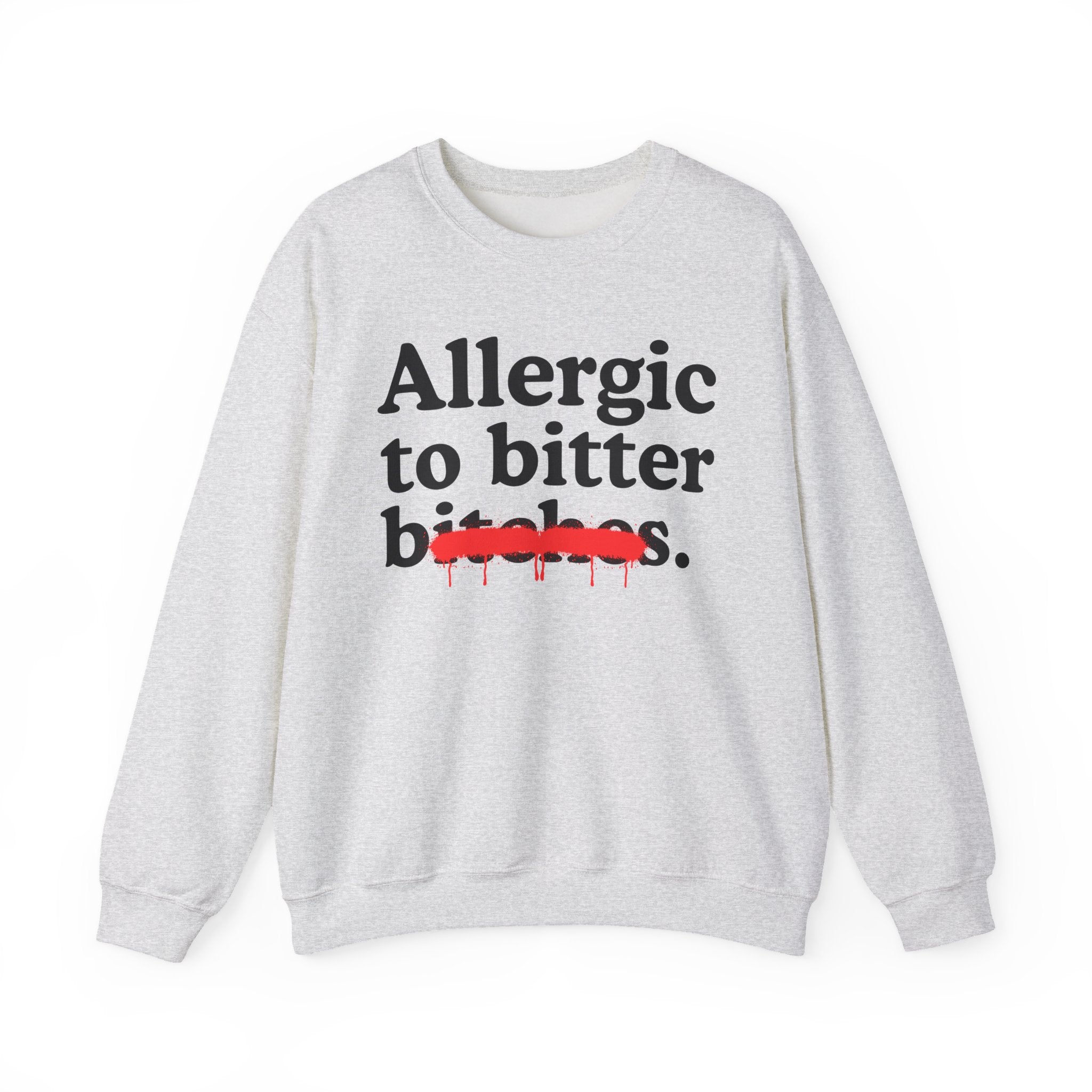 Allergic To Bitter Bitches — Sarcastic Sassy Statement Sweatshirt
