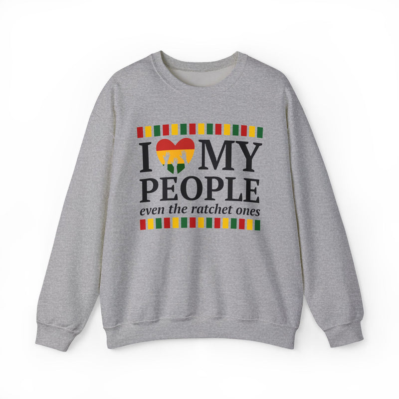 I Love My People Even The Ratchet Ones — Sweatshirt alternate view 5: I LOVE MY PEOPLE EVEN THE RATCHET ONES in bold statement lettering. Street Talk Designs culture statement apparel.