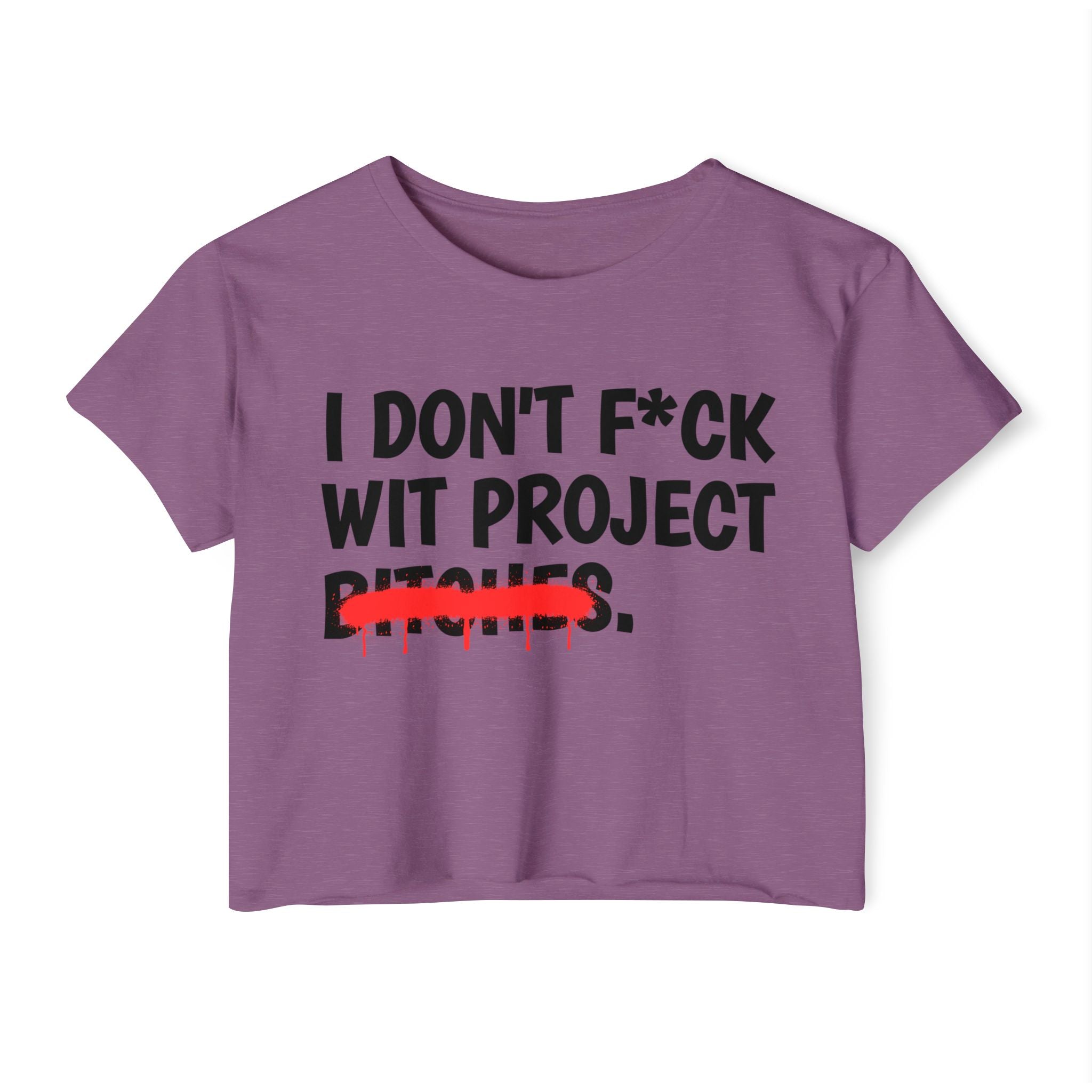 I Don't Fuck Wit Project Bitches — Funny Sassy Statement Crop Top