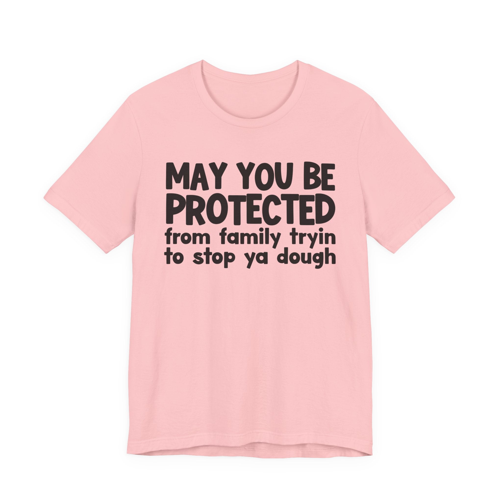 May You Be Protected From Family Tryin To Stop Ya Dough — Funny Sarcastic Prayer Tee