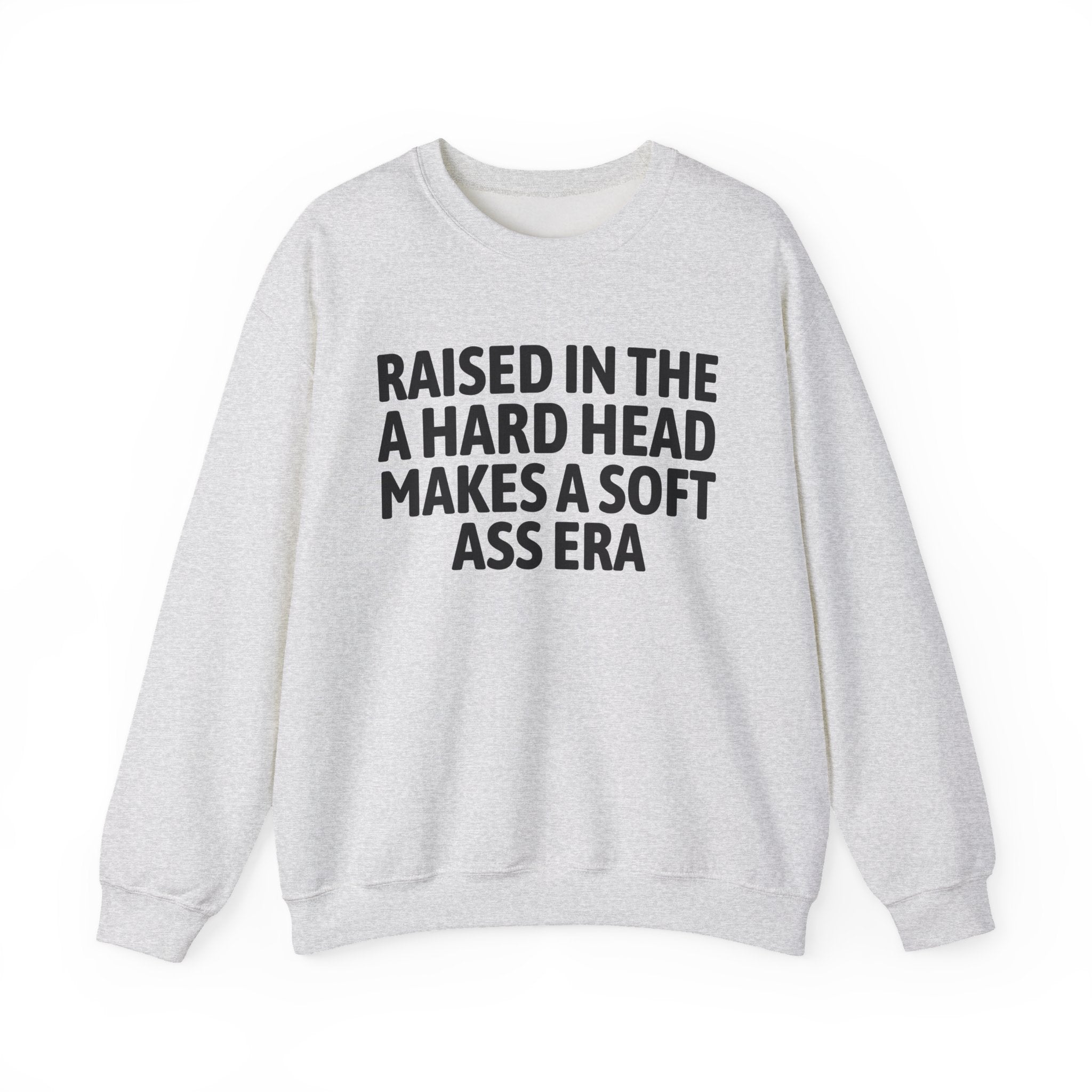 Raised In The A Hard Head Make A Soft Ass Era — Humorous Growing Up Graphic Sweatshirt