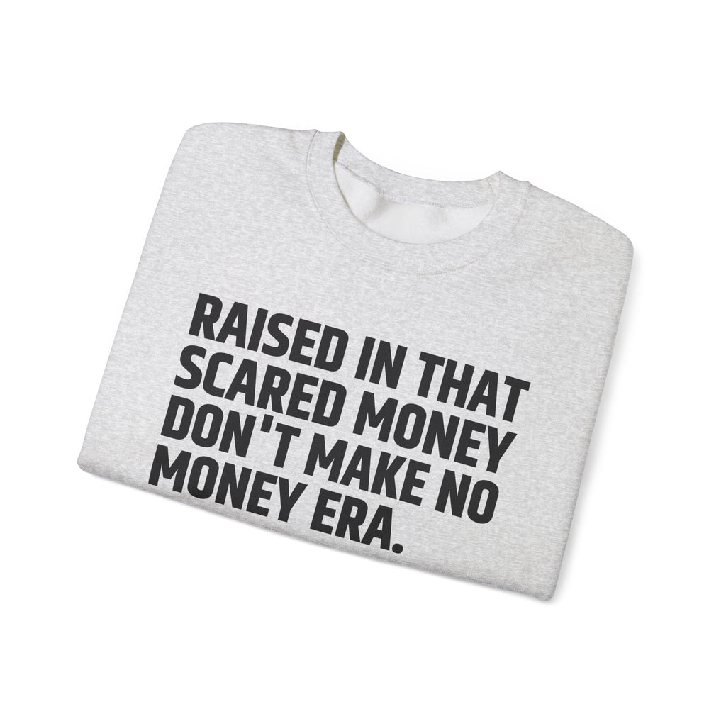 Raised In That Scared Money Don't Make No Money Era- Funny Back In The Days Sweatshirt