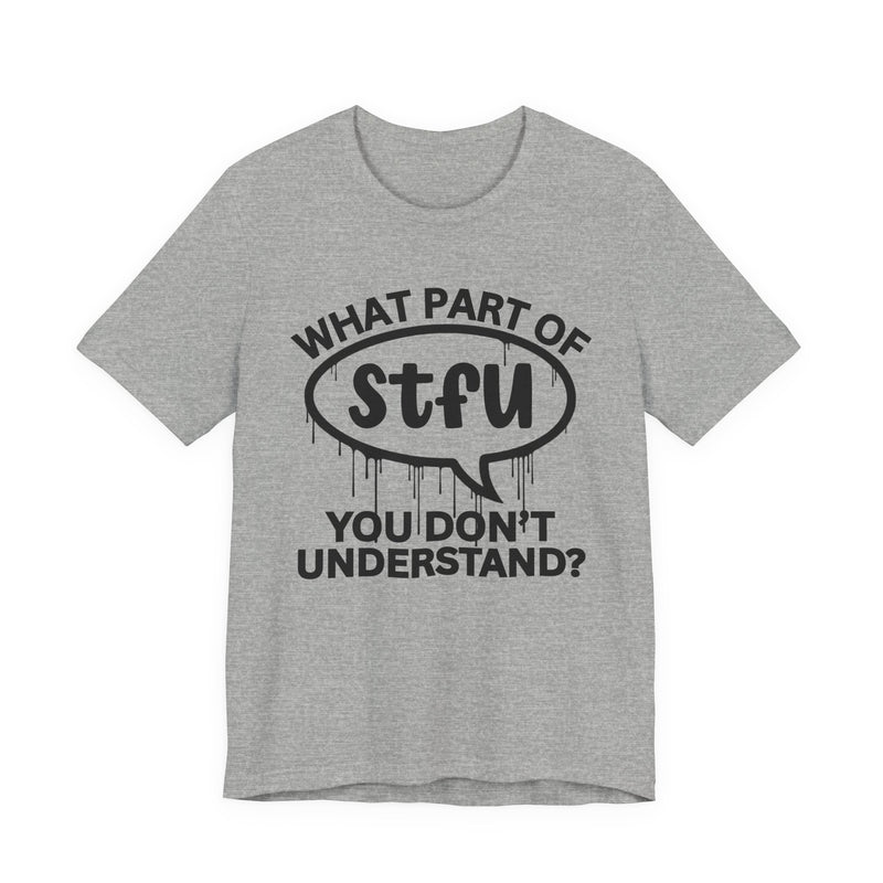 What Part of STFU You Don't Understand? T-Shirt