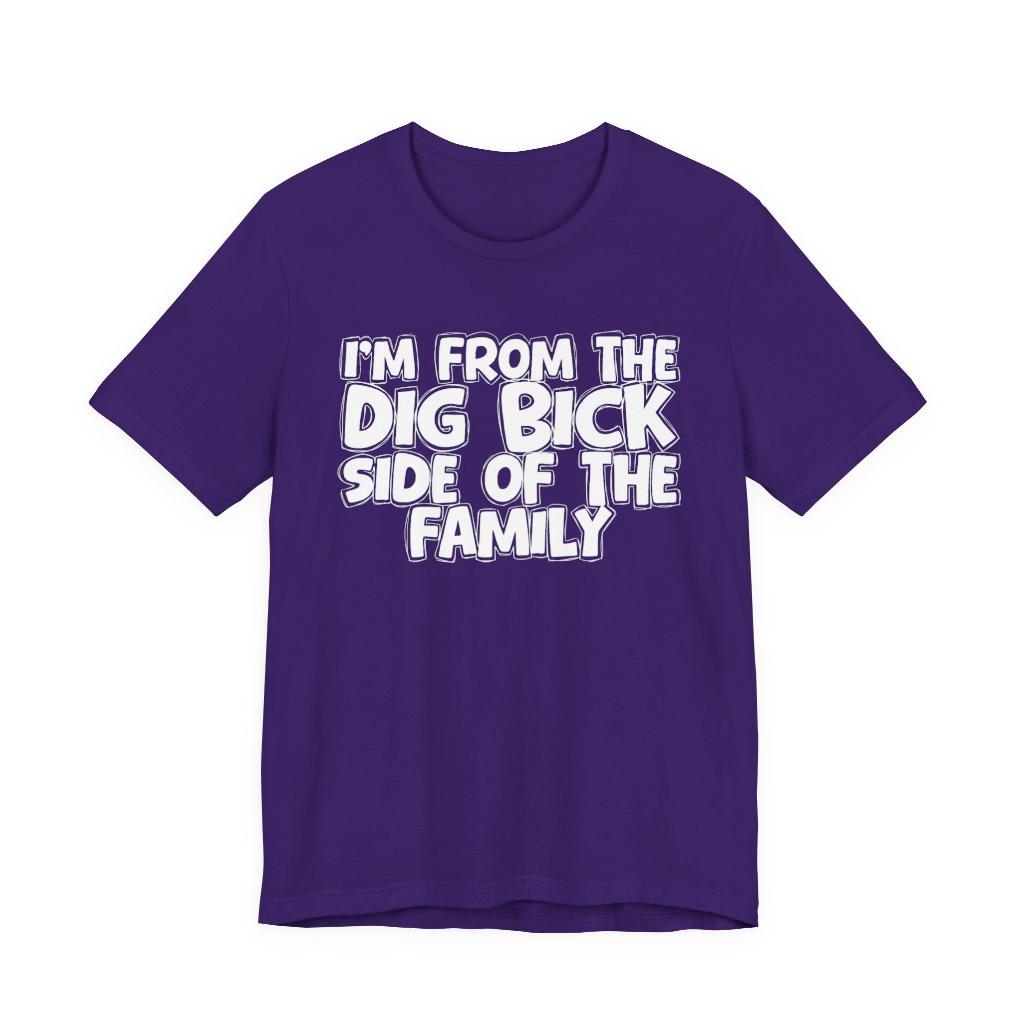 I'm From the Dig Bick Side of the Family - Funny Family Statement Tee