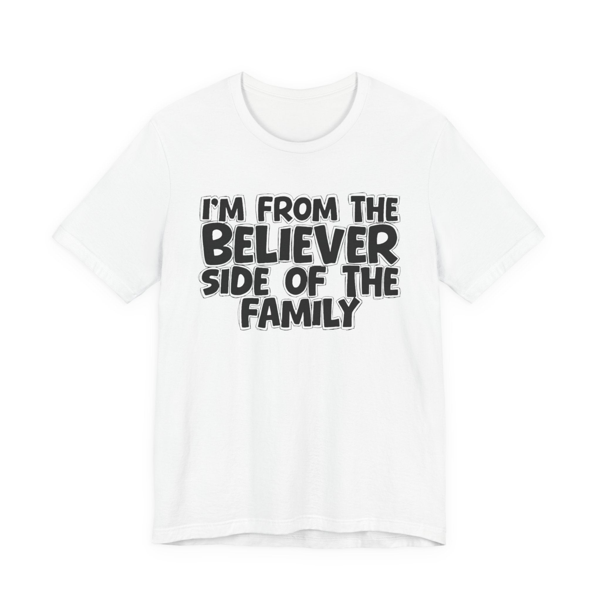 I'm From the Believer Side of the Family - Funny Family Statement Tee