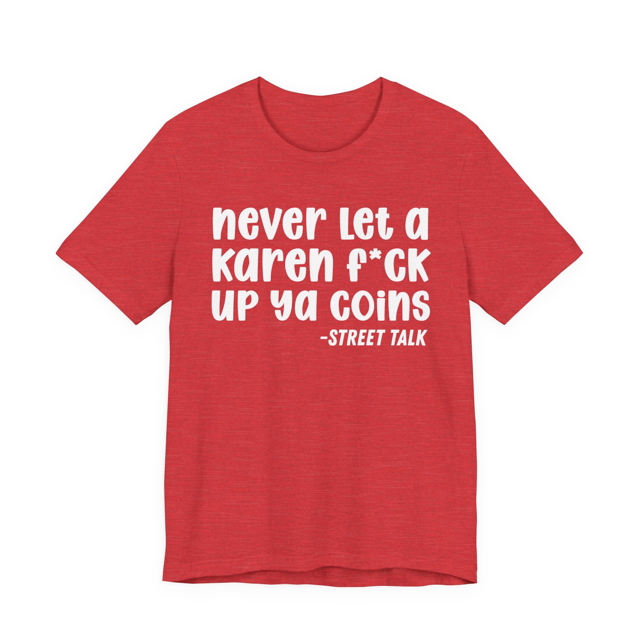 Never Let a Karen Fuck Up Ya Coins - Sarcastic Statement Tee Shirt