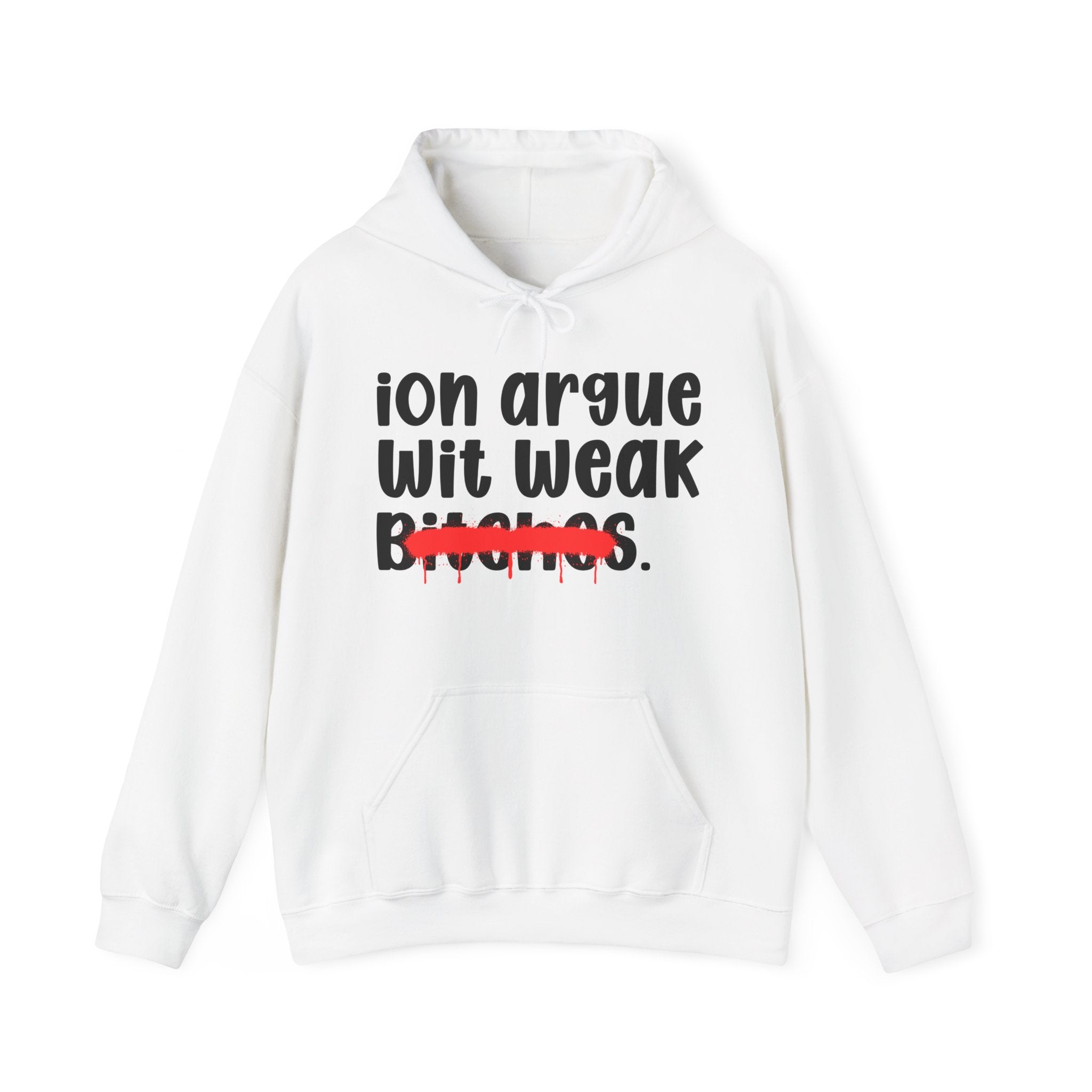 ION (I Don't) Argue Wit Weak Bitches — Funny Sassy Statement Hoodie