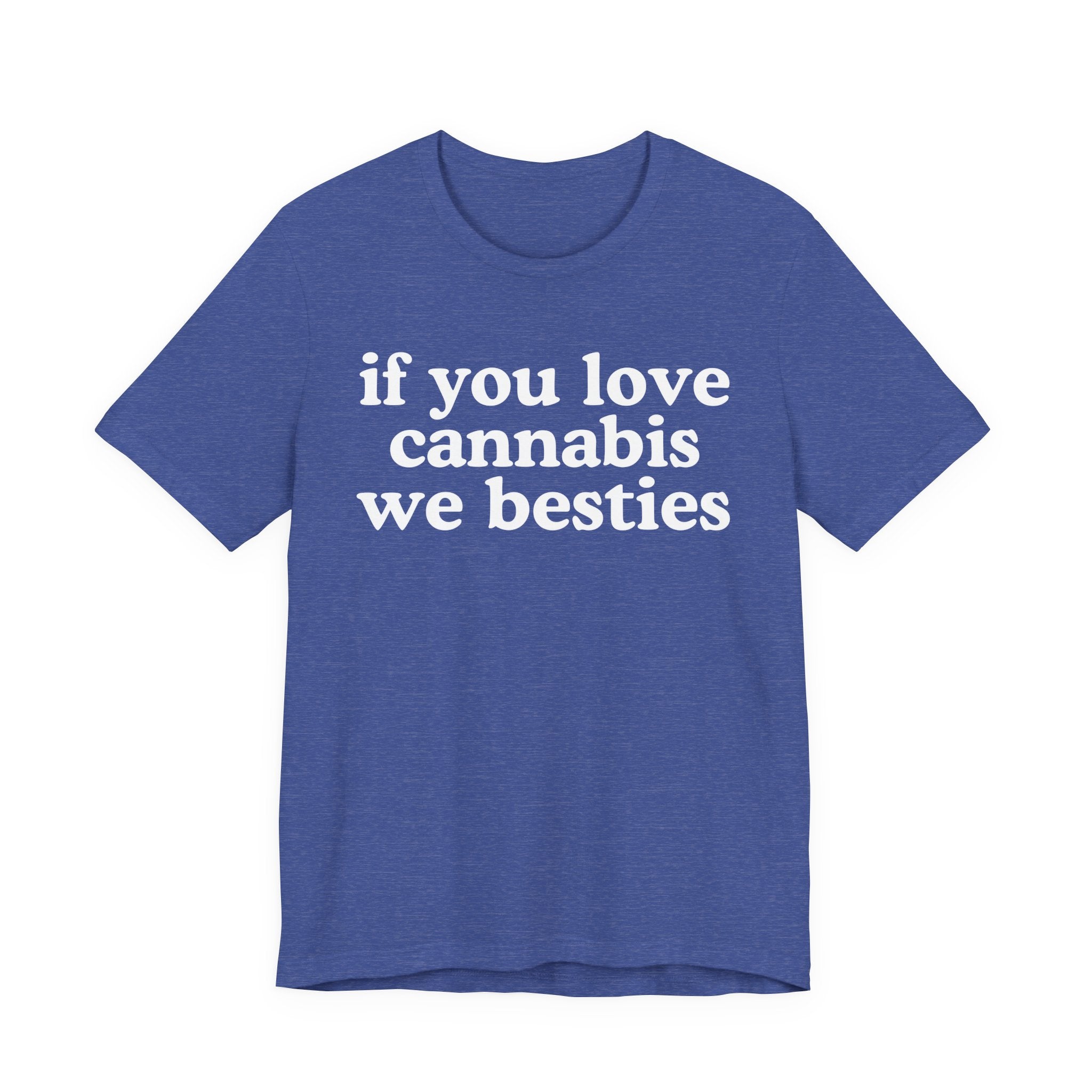 If You Love Cannabis We Besties - Cannabis Lovers Gift Tee Shirt