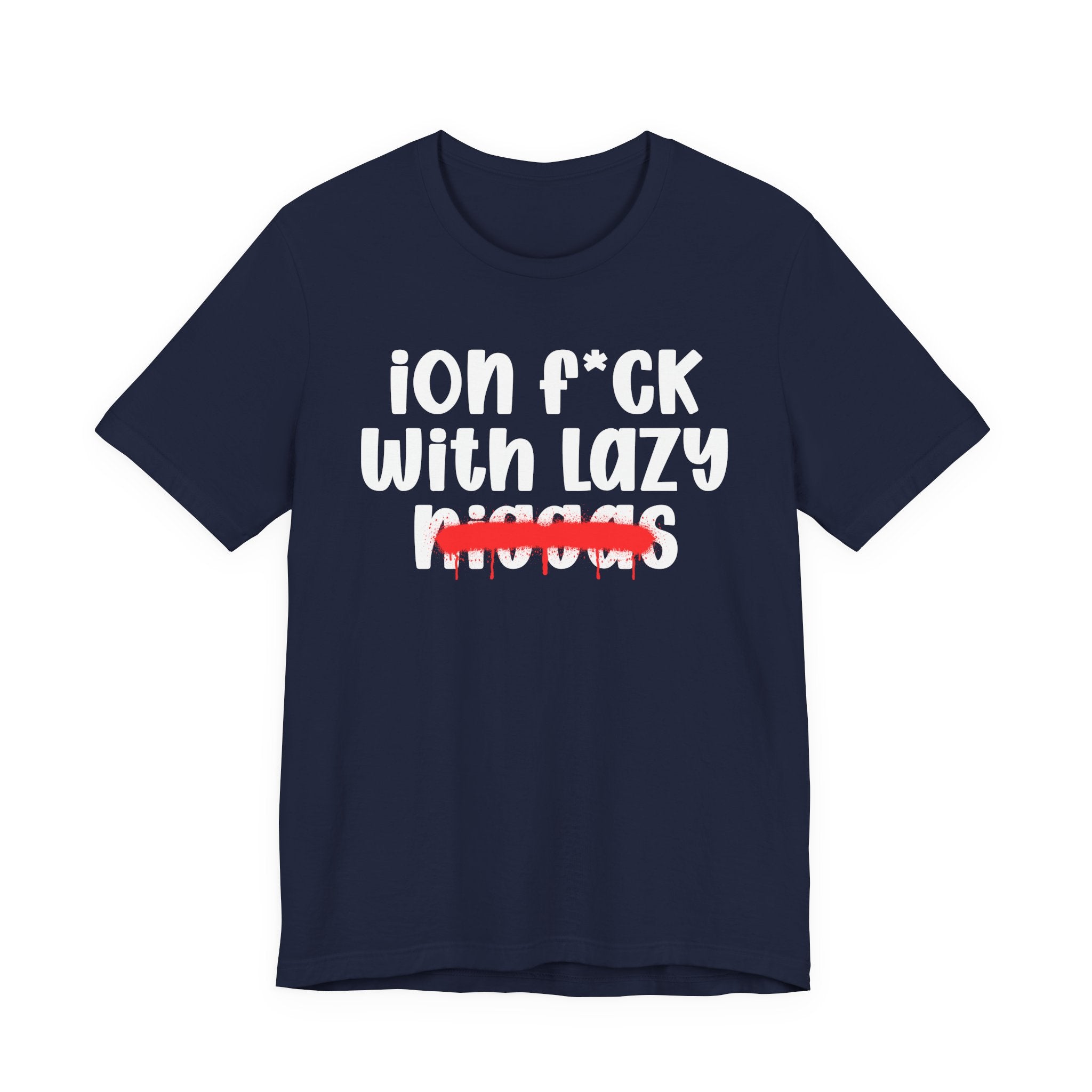 ION Fuck With Lazy Niggas - Brutally Direct Statement Tee