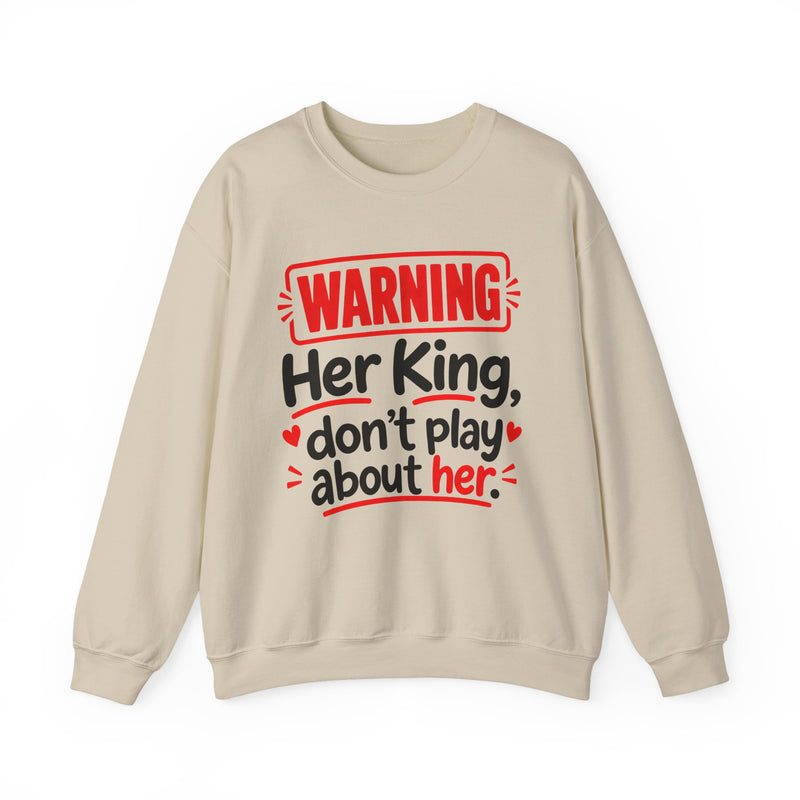 Her King Don’t Play About Her — Sweatshirt front view: lettering reading 'HER KING DON’T PLAY ABOUT HER'. Street Talk Designs family statement apparel.