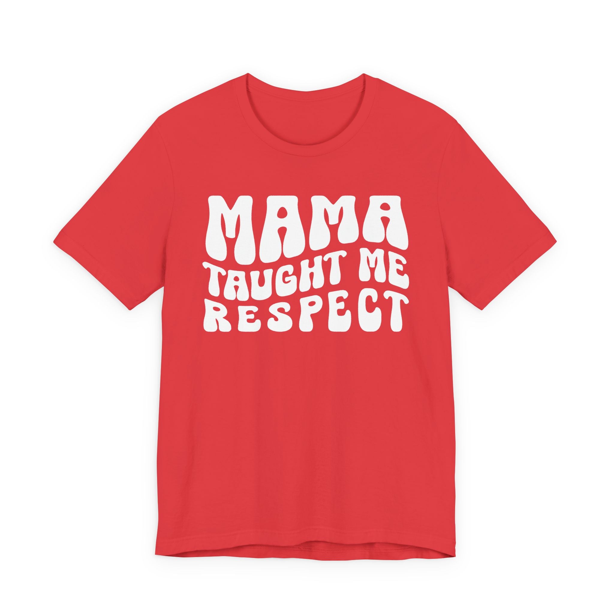 Mama Taught Me Respect T-Shirt (solid print)