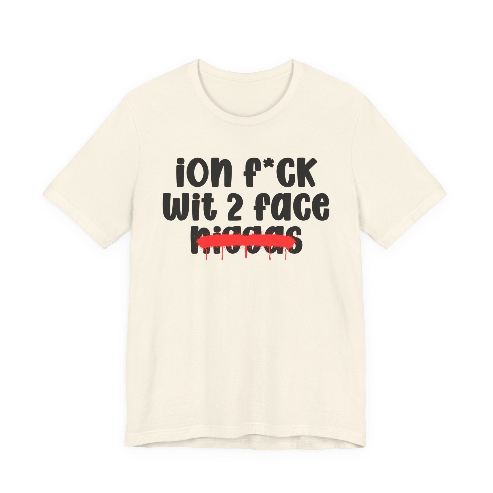 ION Fuck Wit 2 Face Niggas - Brutally Direct Statement Tee