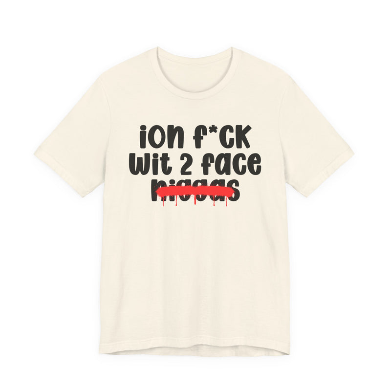 ION Fuck Wit 2 Face Niggas - Brutally Direct Statement Tee