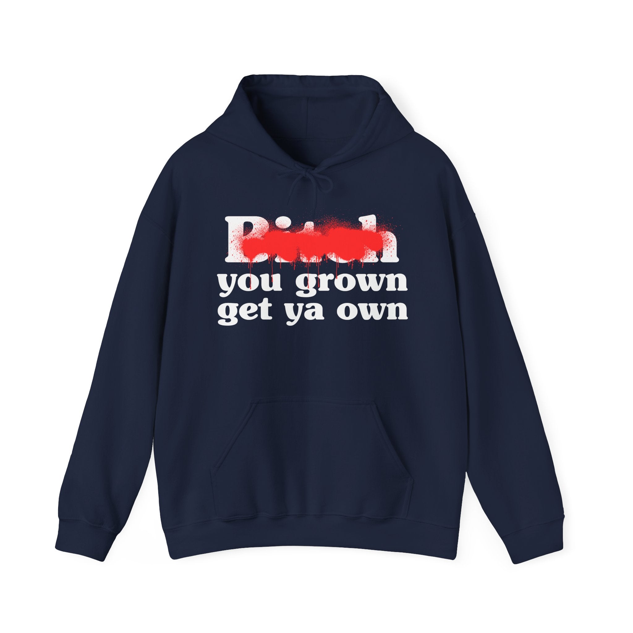 Bitch You Grown Get Ya Own - Sassy Adult Humor Hoodie