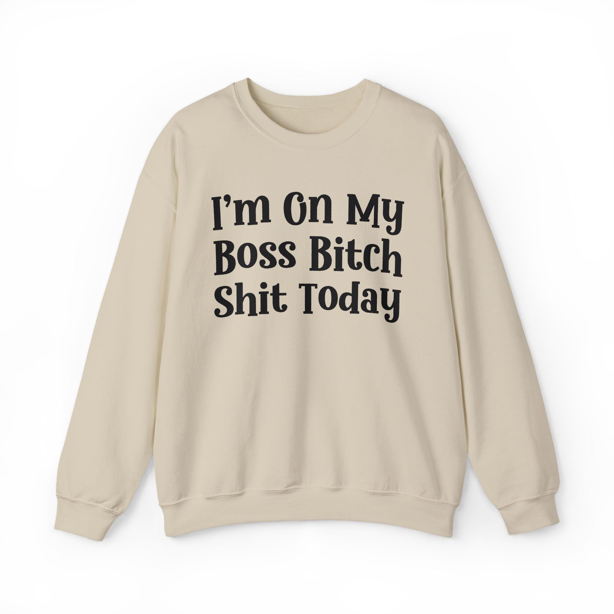 I'm On My Boss Bitch Shit Today — Sweatshirt