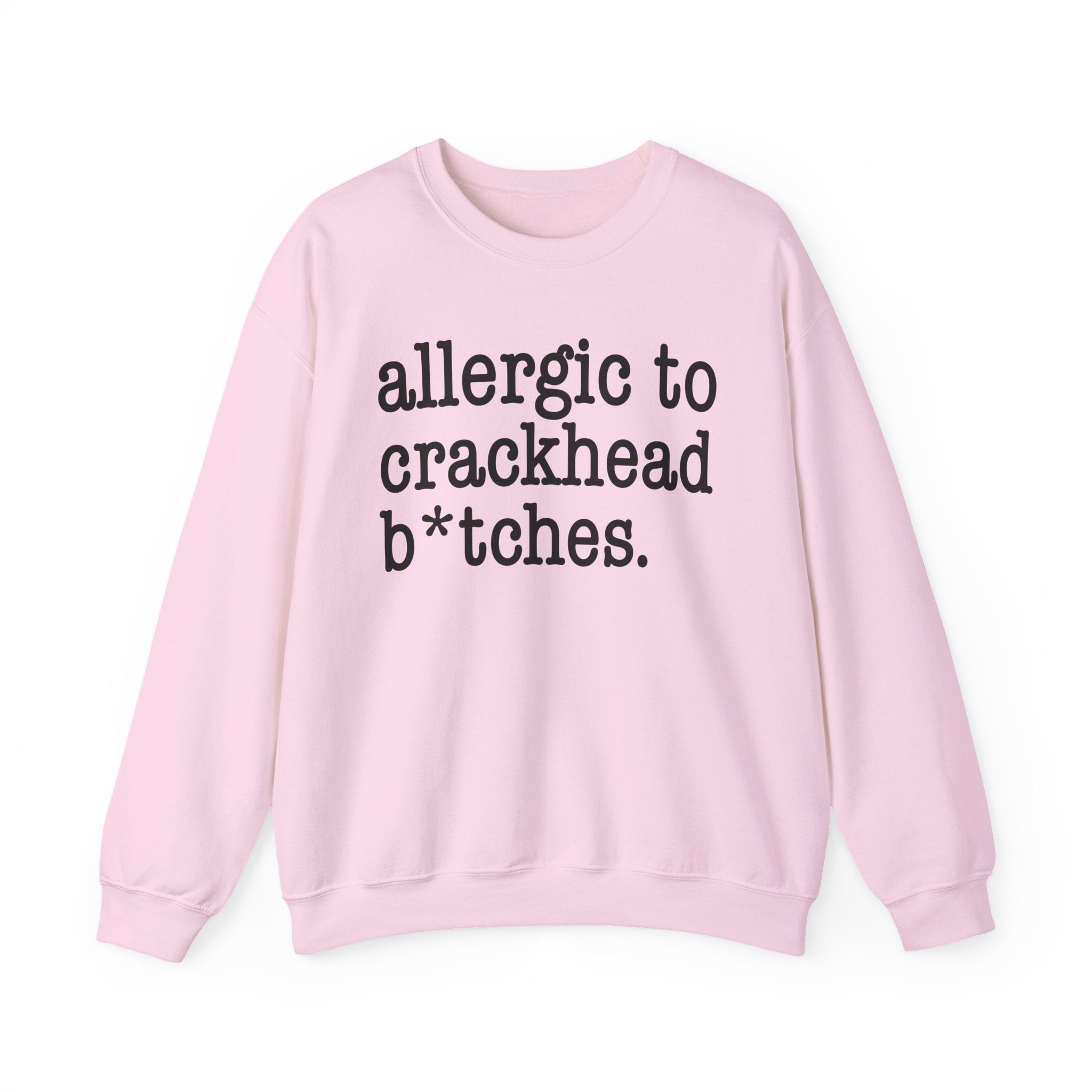 Allergic To Crackhead Bitches — Sweatshirt