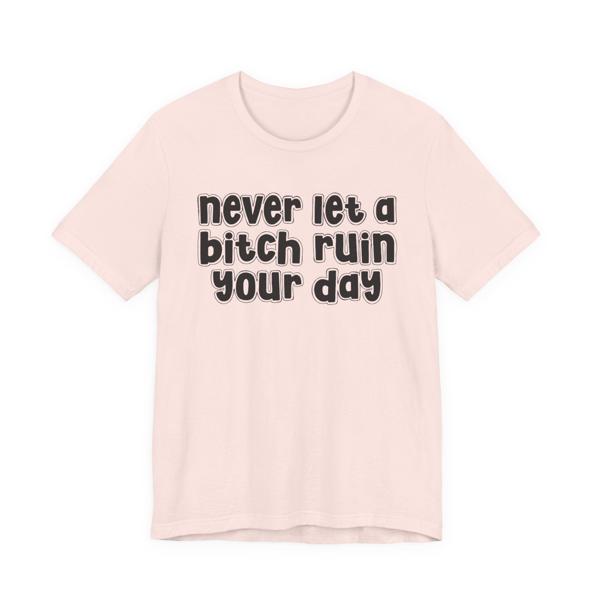 Never Let A Bitch Ruin Your Day－Motivational Declaration T-shirt